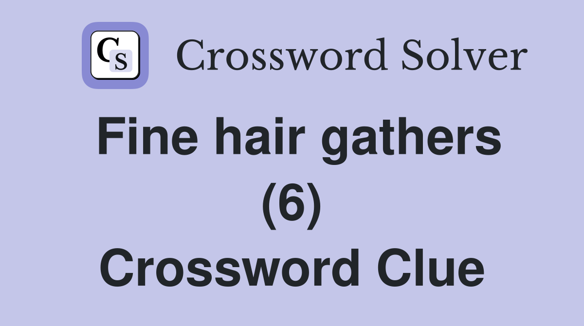 Fine hair gathers (6) Crossword Clue