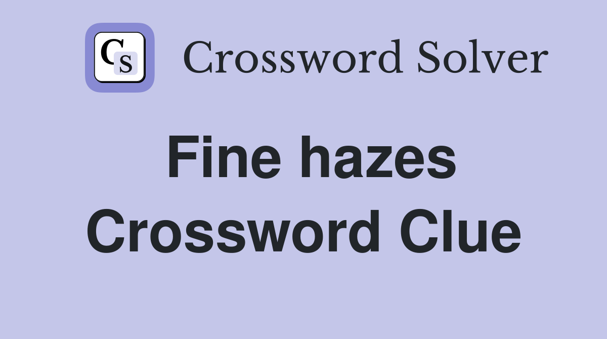 Fine hazes Crossword Clue