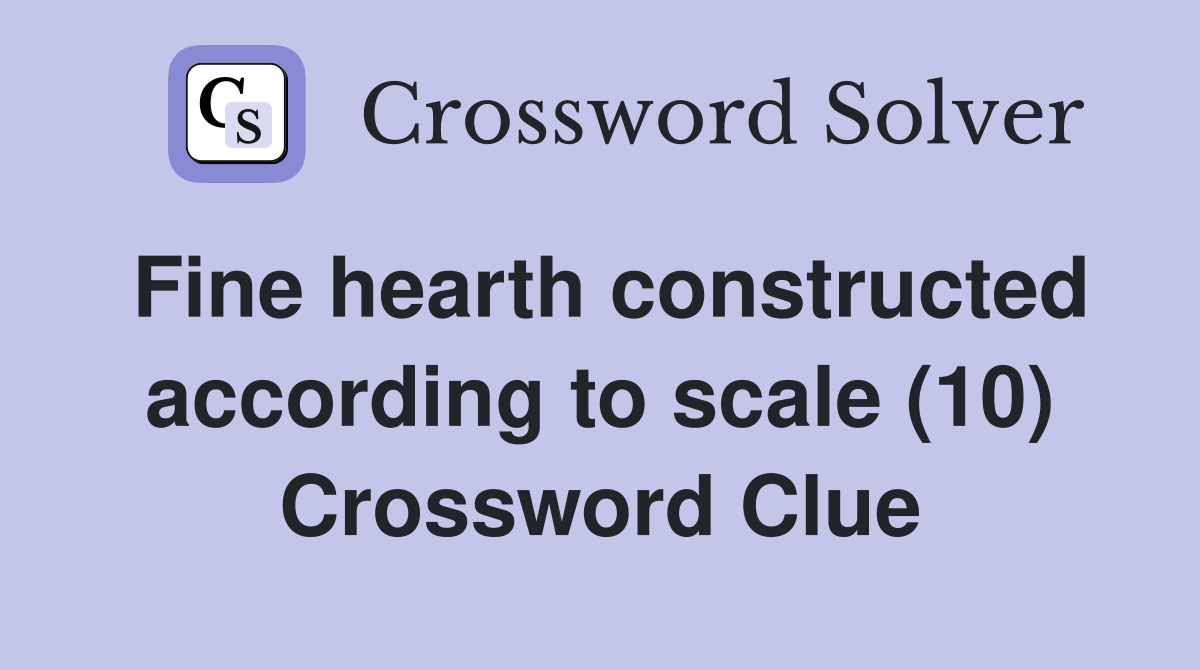 Fine hearth constructed according to scale (10) Crossword Clue