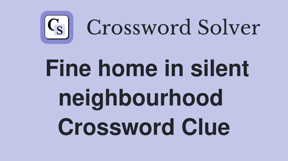 Fine home in silent neighbourhood  Crossword Clue
