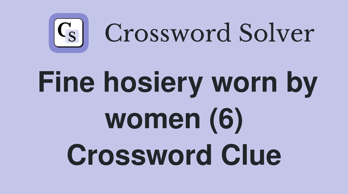 Fine hosiery worn by women (6) Crossword Clue