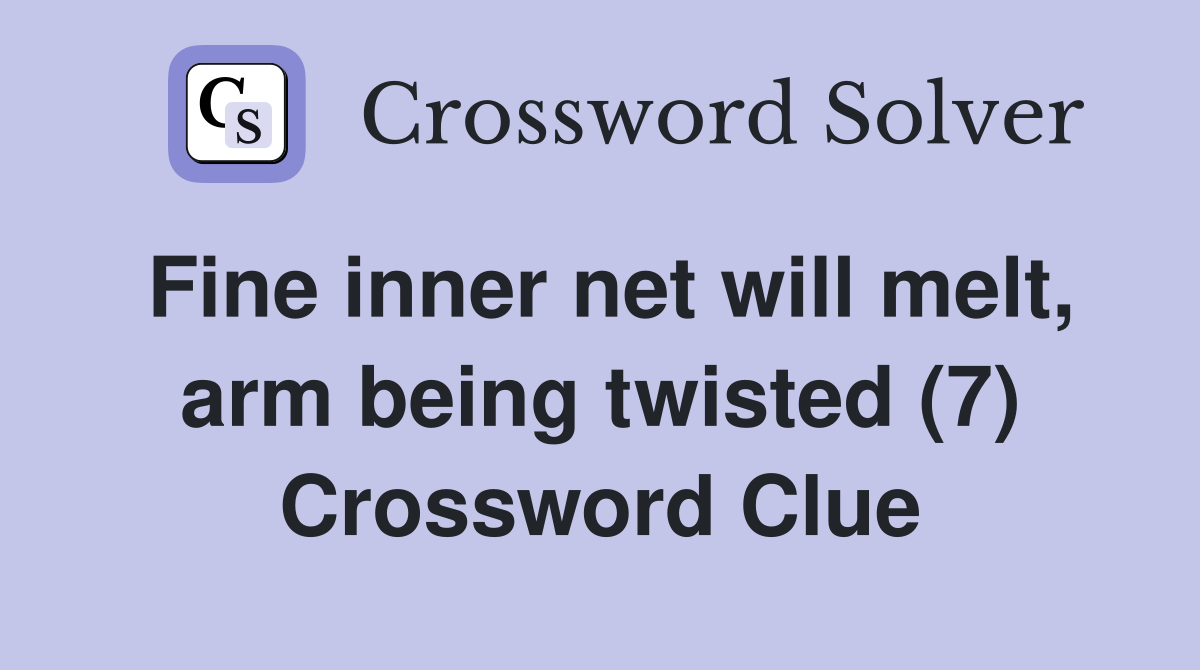 Fine inner net will melt, arm being twisted (7) Crossword Clue