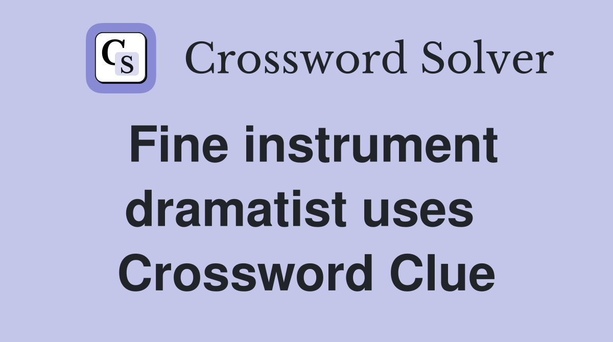 Fine instrument dramatist uses  Crossword Clue