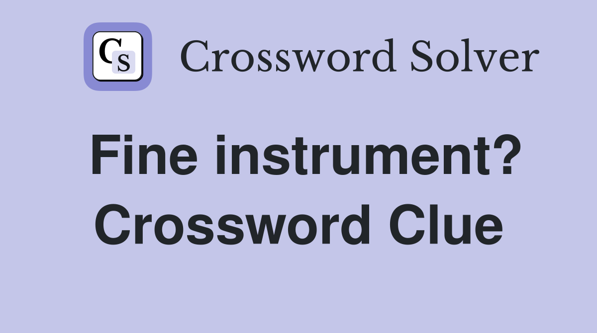 Fine instrument? Crossword Clue