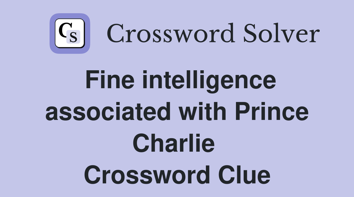 Fine intelligence associated with Prince Charlie  Crossword Clue