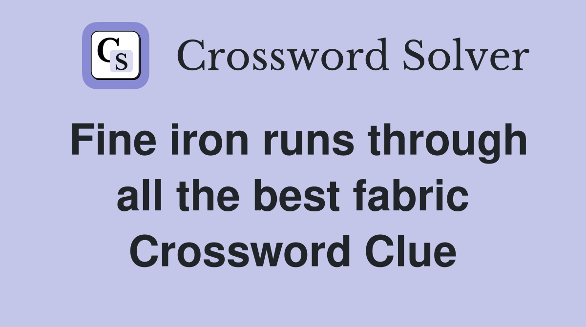 Fine iron runs through all the best fabric Crossword Clue