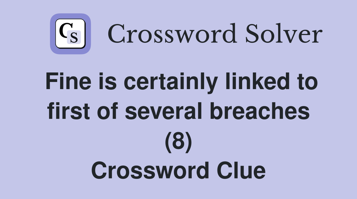 Fine is certainly linked to first of several breaches (8) Crossword Clue