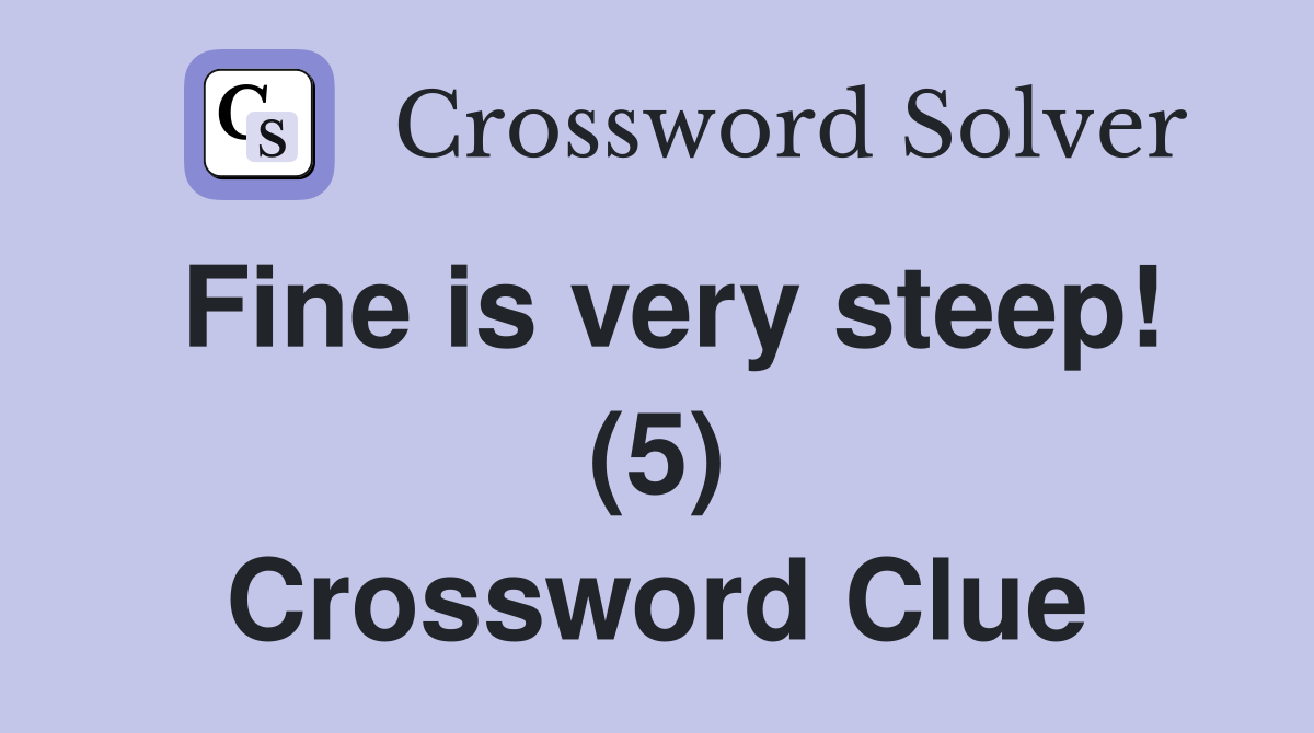 Fine is very steep! (5) Crossword Clue