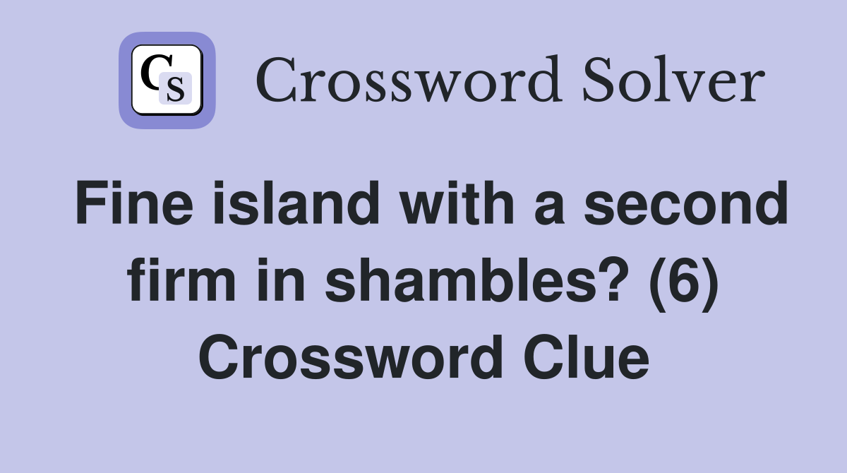 Fine island with a second firm in shambles? (6) Crossword Clue
