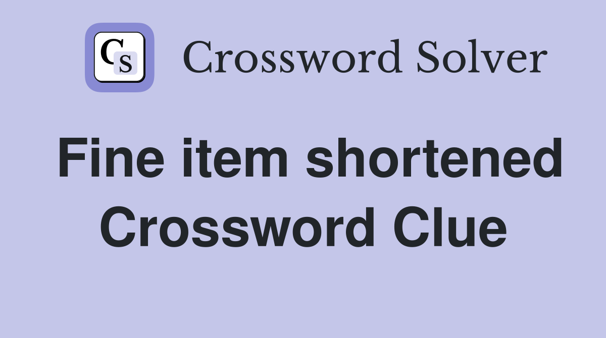 Fine item shortened Crossword Clue