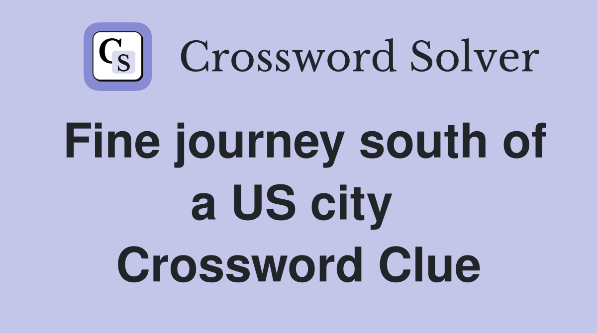 Fine journey south of a US city  Crossword Clue