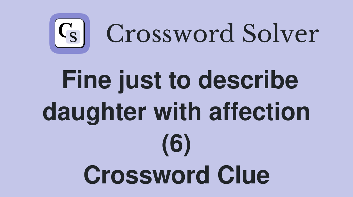 Fine just to describe daughter with affection (6) Crossword Clue
