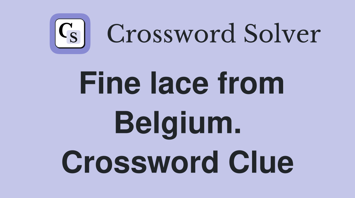 Fine lace from Belgium. Crossword Clue