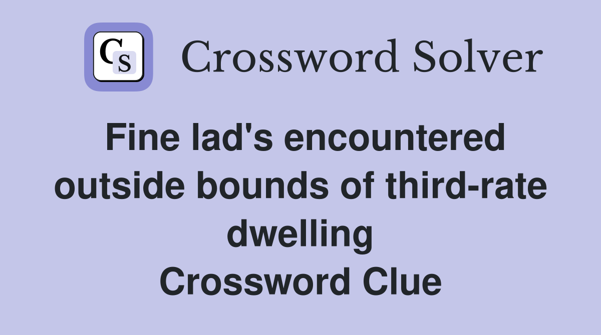 Fine lad's encountered outside bounds of third-rate dwelling Crossword Clue