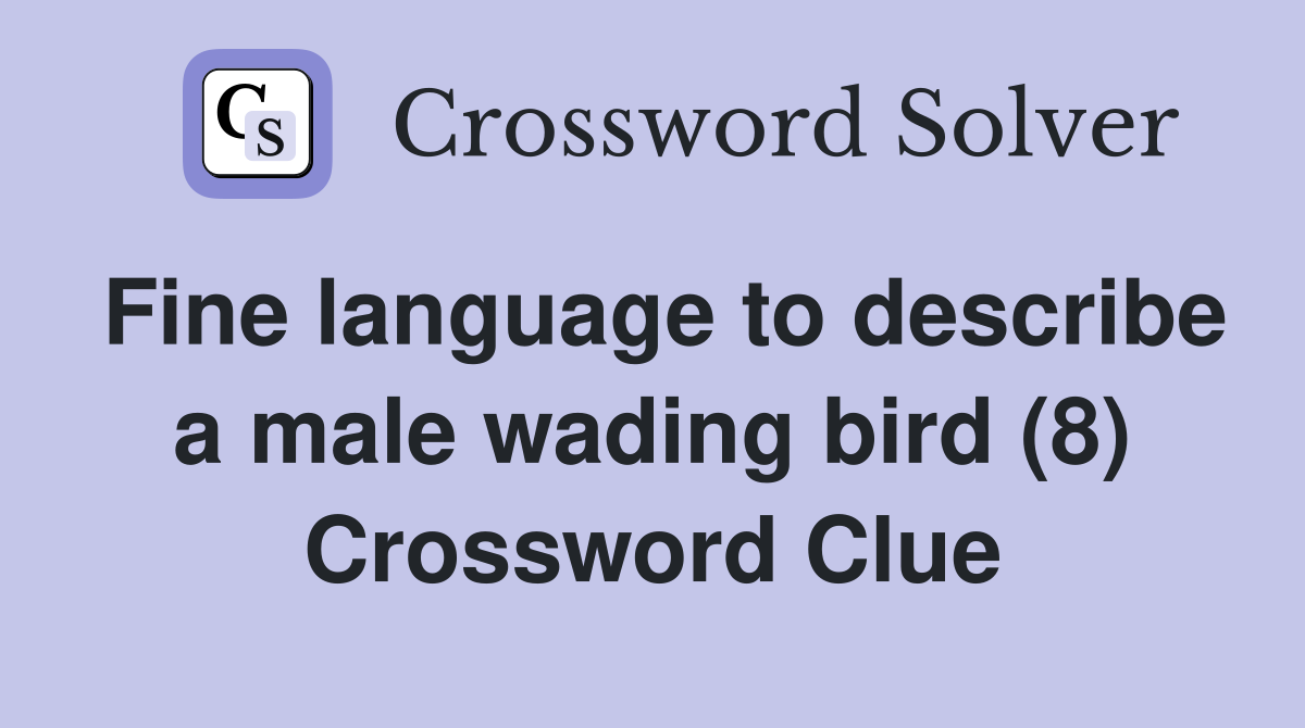 Fine language to describe a male wading bird (8) Crossword Clue