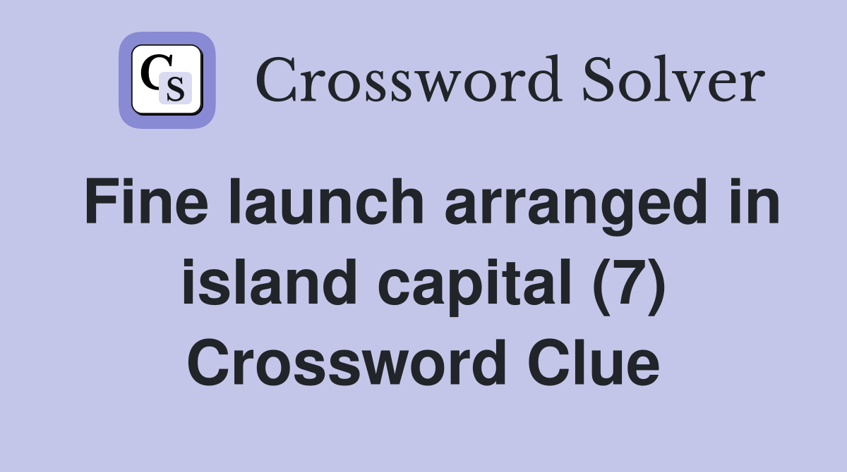 Fine launch arranged in island capital (7) Crossword Clue