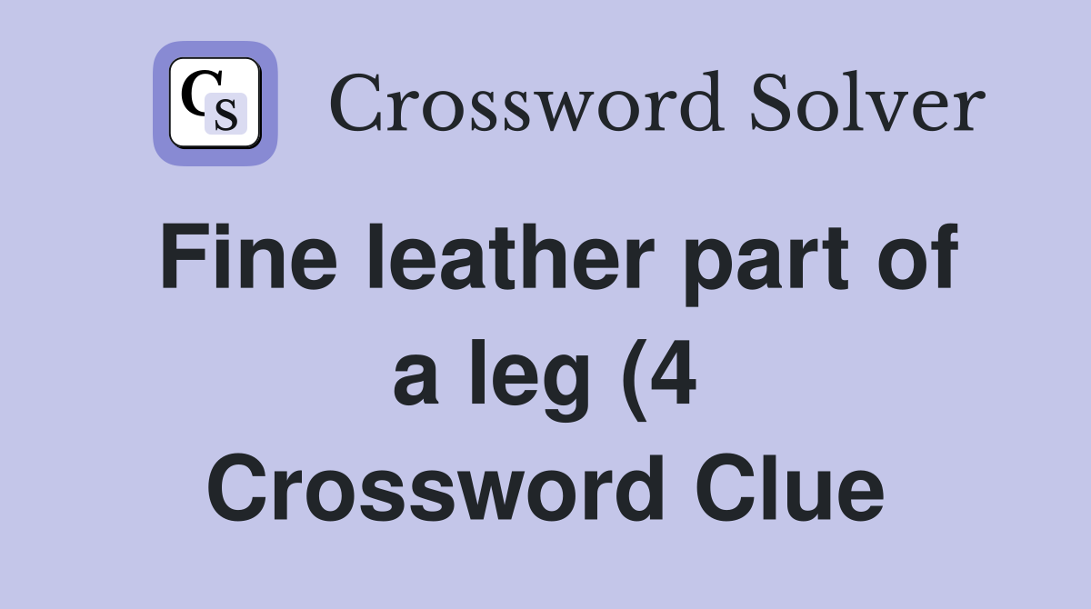 Fine leather part of a leg (4) Crossword Clue Answers Crossword Solver Fine leather part of a leg (4) Crossword Clue Answers Crossword Solver