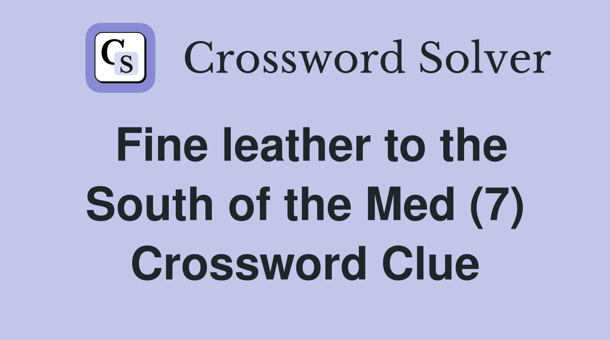 Fine leather to the South of the Med (7) Crossword Clue