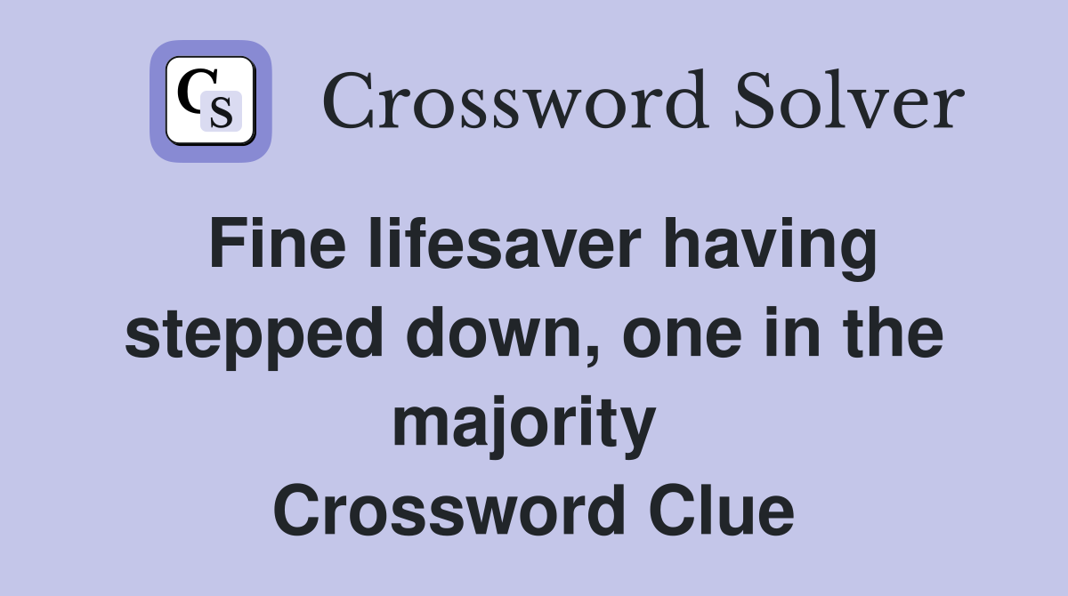 Fine lifesaver having stepped down, one in the majority  Crossword Clue