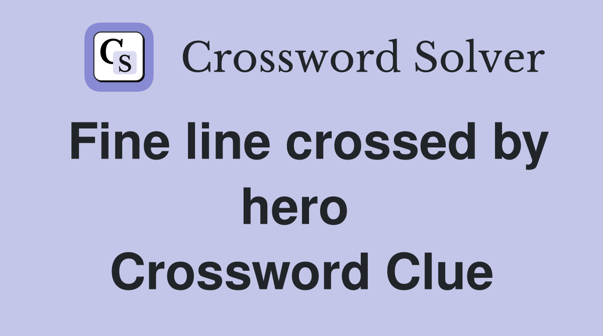 Fine line crossed by hero  Crossword Clue