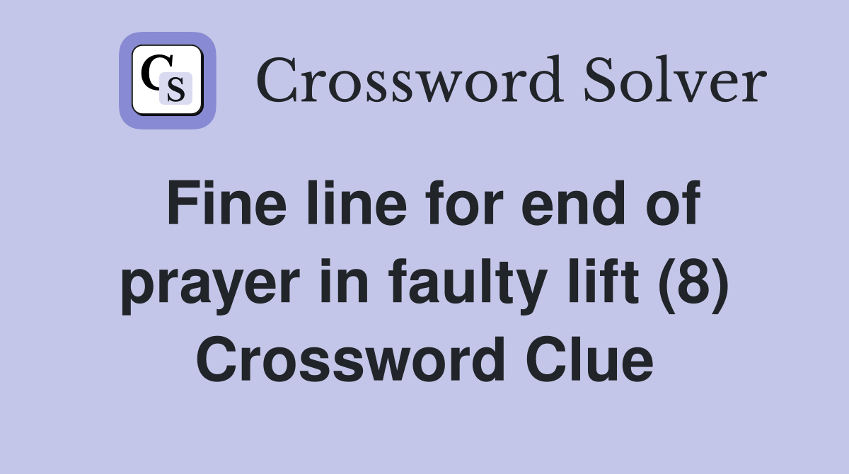 Fine line for end of prayer in faulty lift (8) Crossword Clue