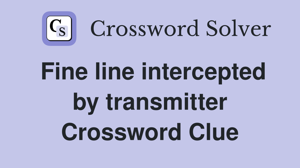 Fine line intercepted by transmitter Crossword Clue