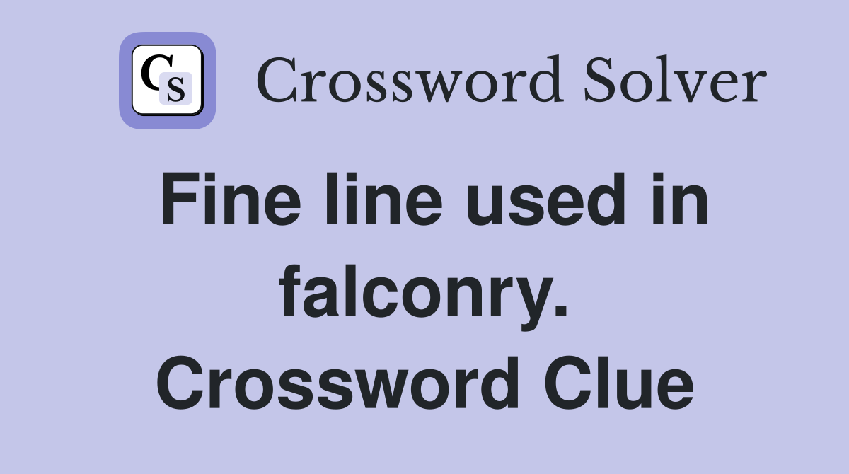 Fine line used in falconry. Crossword Clue