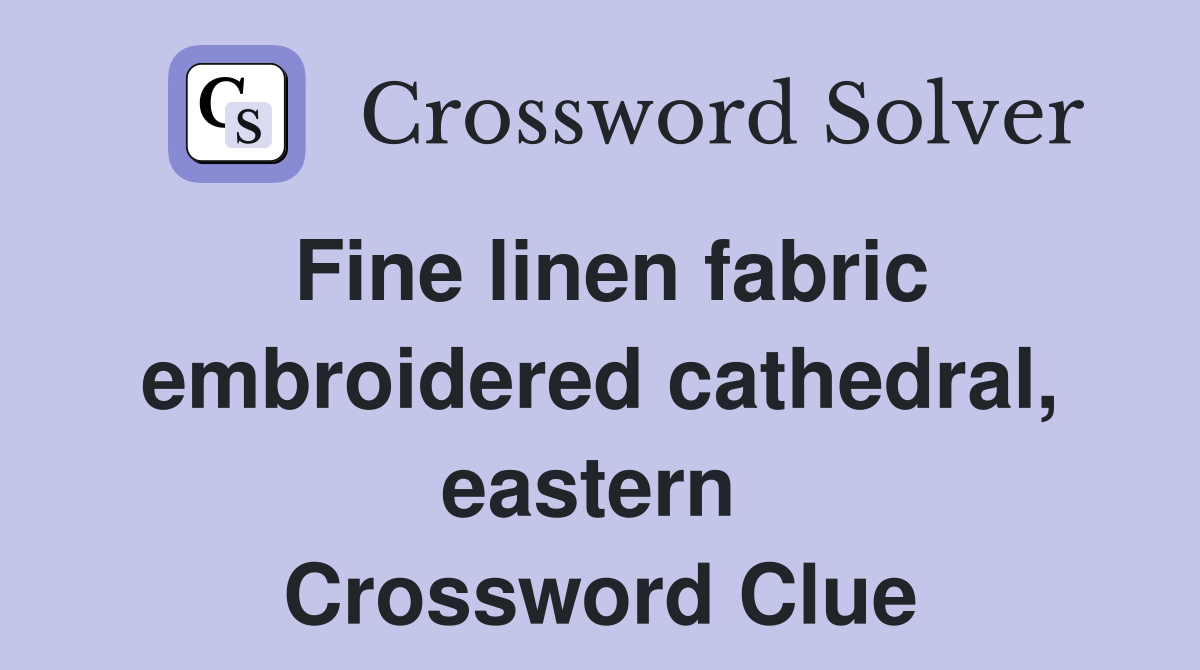 Fine linen fabric embroidered cathedral, eastern  Crossword Clue