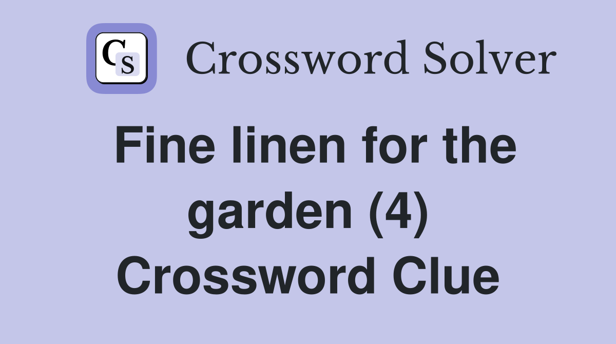 Fine linen for the garden (4) Crossword Clue