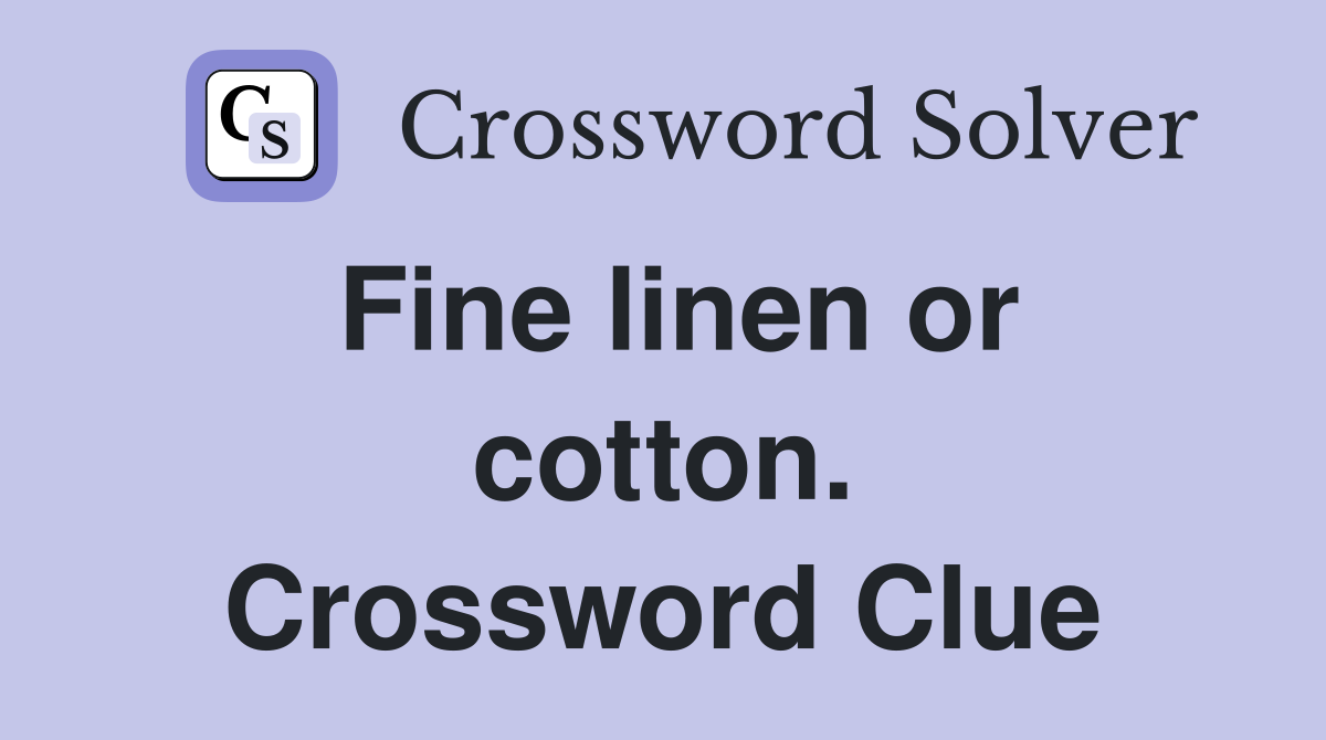 Fine linen or cotton. Crossword Clue