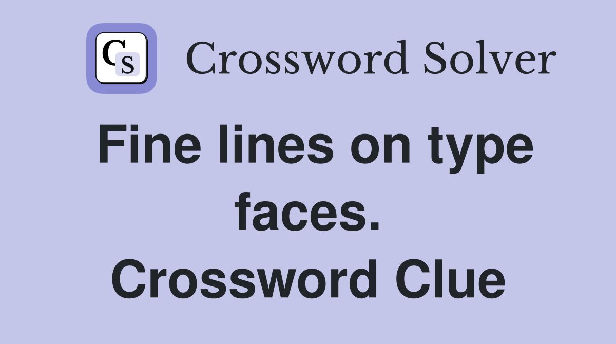 Fine lines on type faces. Crossword Clue