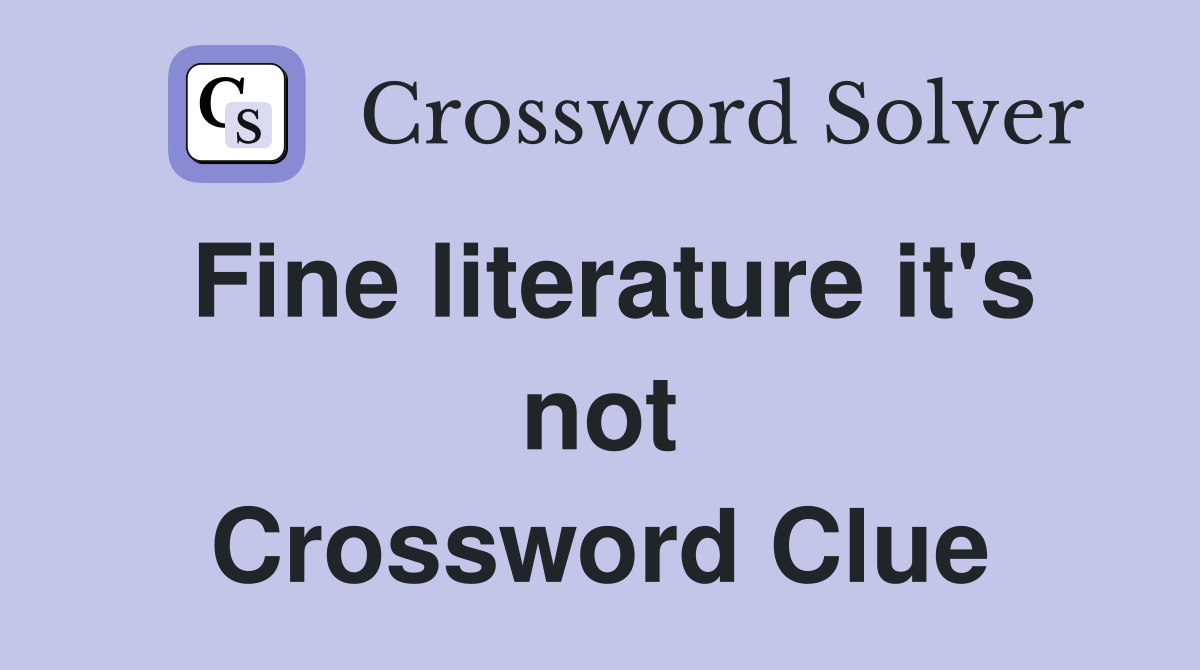 Fine literature it's not Crossword Clue