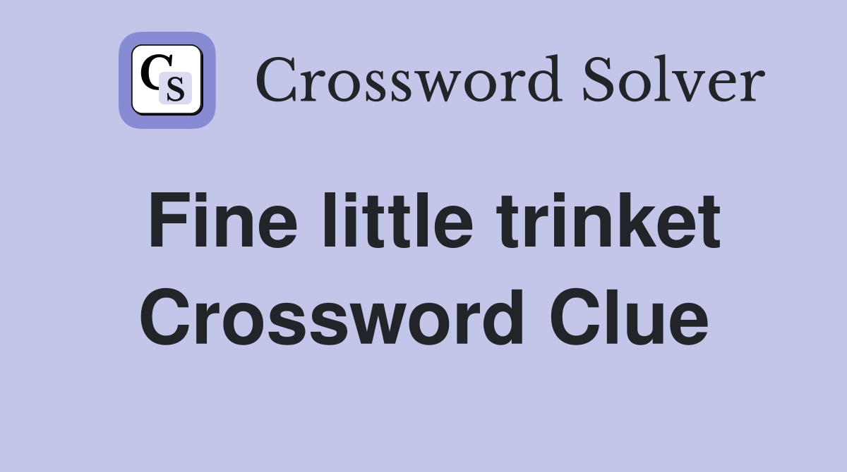 Fine little trinket Crossword Clue