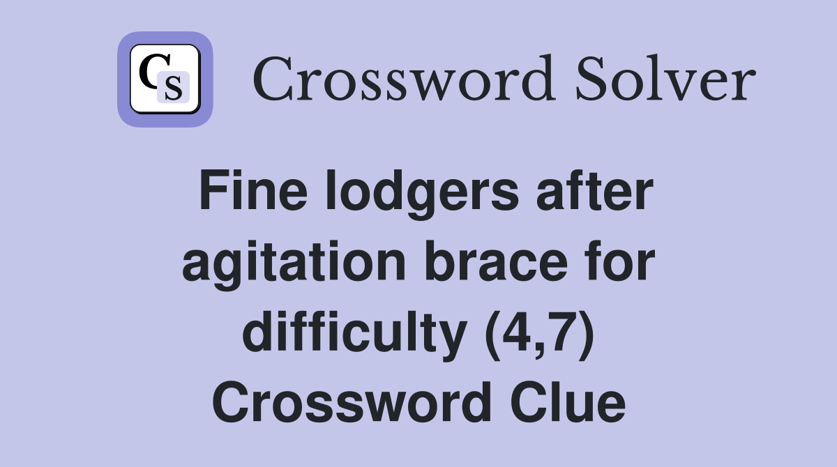 Fine lodgers after agitation brace for difficulty (4,7) Crossword Clue