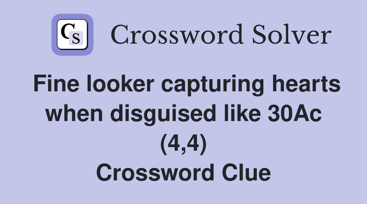 Fine looker capturing hearts when disguised like 30Ac (4,4) Crossword Clue