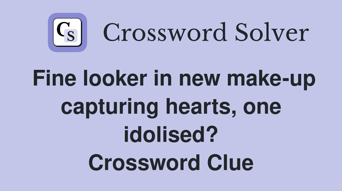 Fine looker in new make-up capturing hearts, one idolised? Crossword Clue
