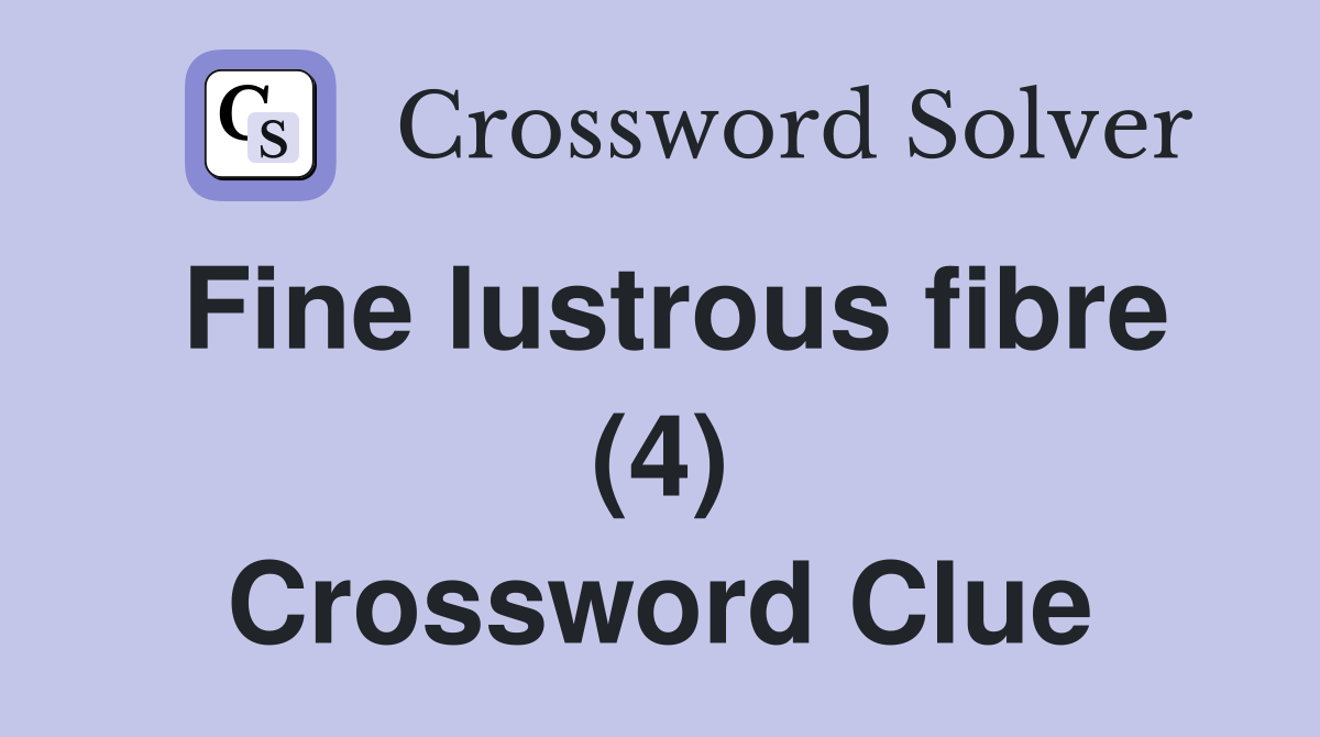 Fine lustrous fibre (4) Crossword Clue