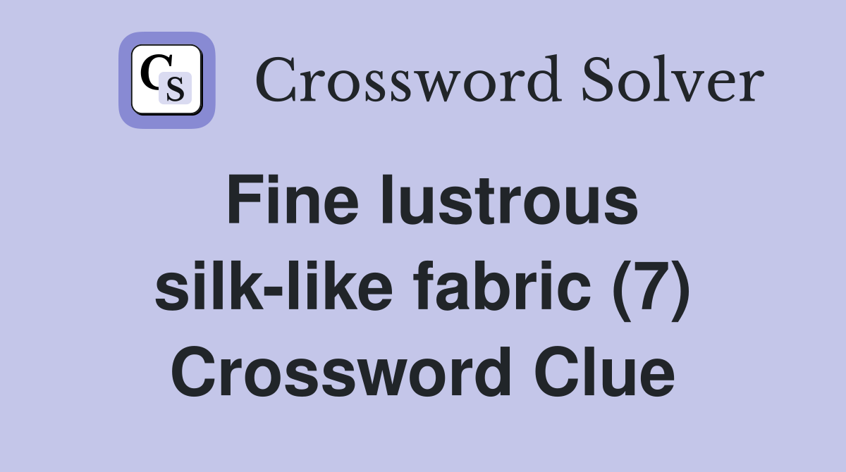Fine lustrous silk-like fabric (7) Crossword Clue