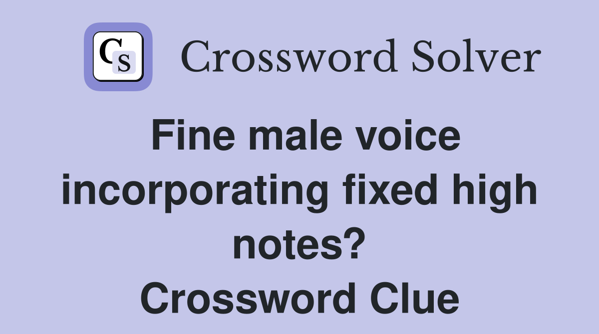 Fine male voice incorporating fixed high notes? Crossword Clue