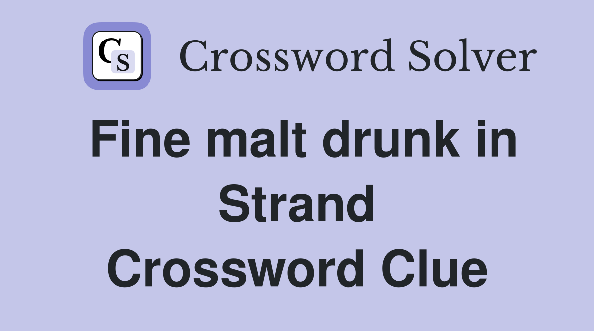 Fine malt drunk in Strand Crossword Clue