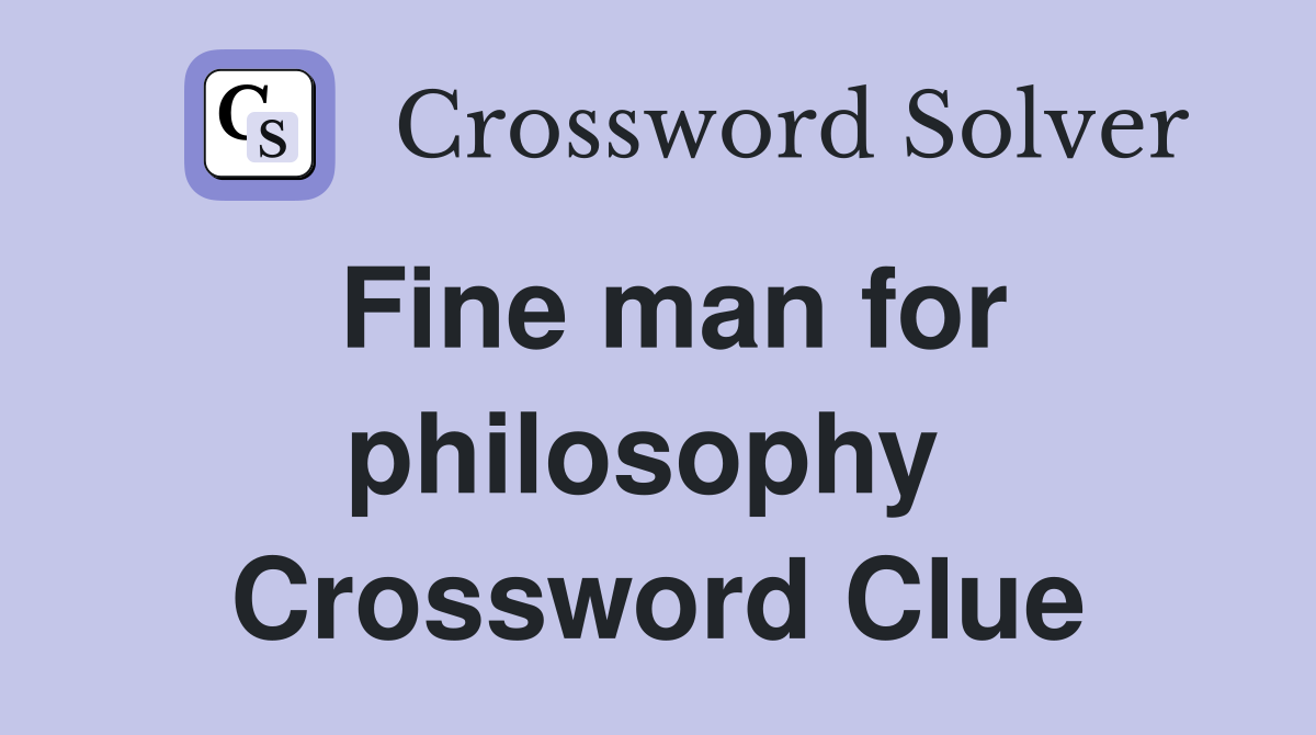 Fine man for philosophy  Crossword Clue