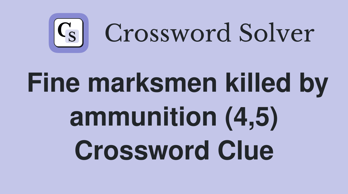 Fine marksmen killed by ammunition (4,5) Crossword Clue