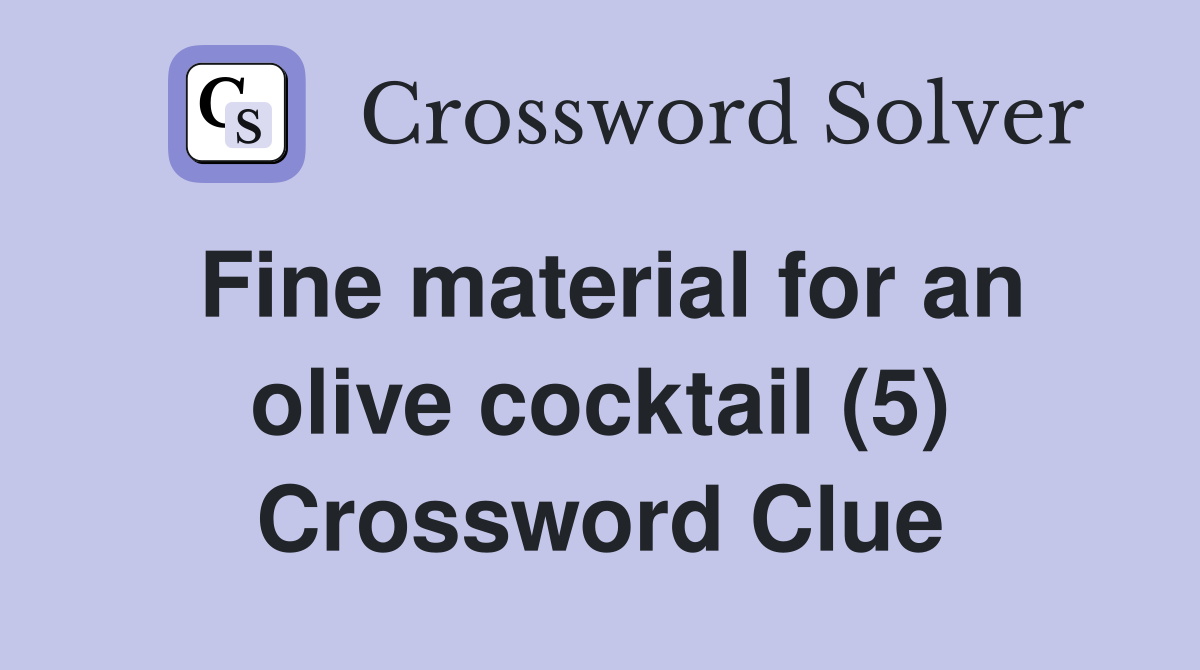 Fine material for an olive cocktail (5) Crossword Clue