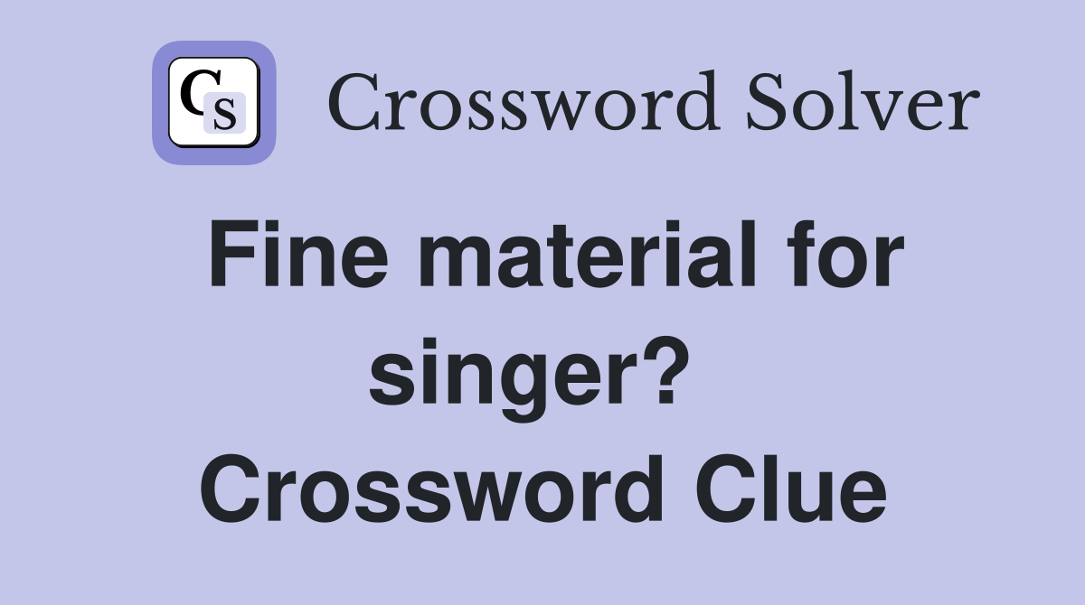 Fine material for singer?  Crossword Clue