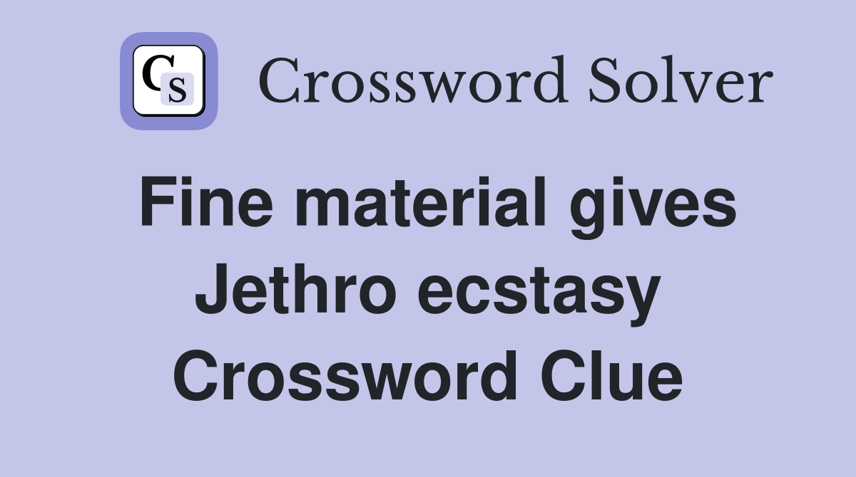 Fine material gives Jethro ecstasy Crossword Clue