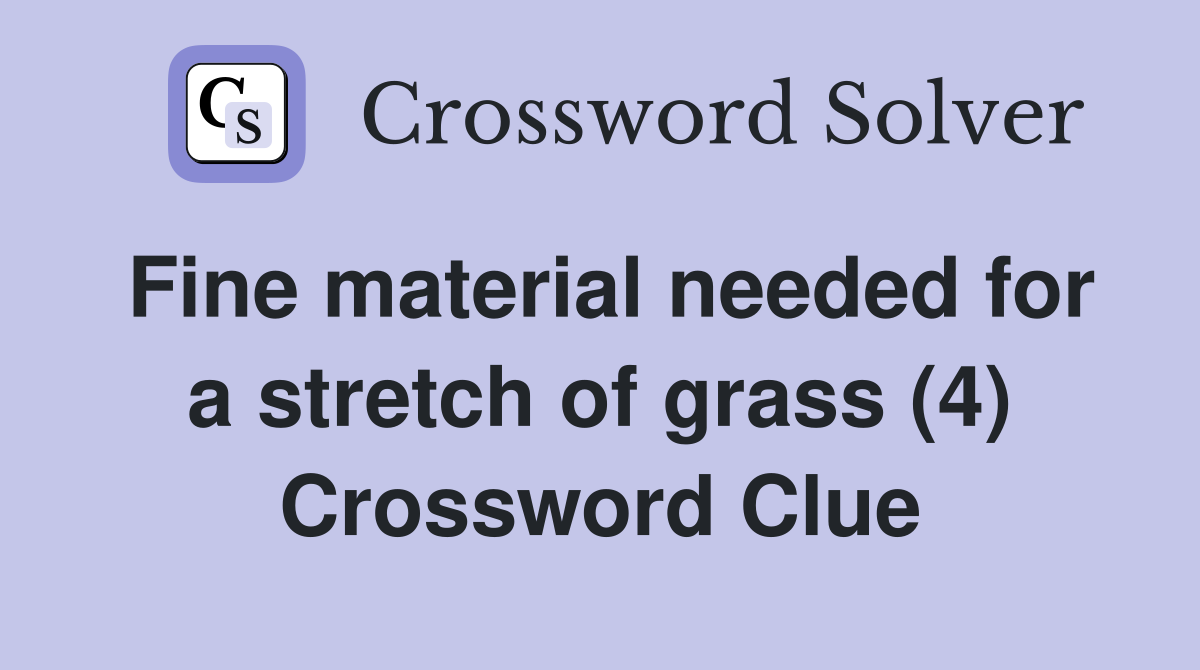 Fine material needed for a stretch of grass (4) Crossword Clue