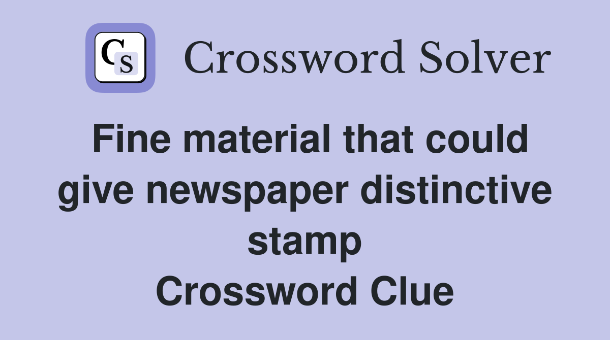 Fine material that could give newspaper distinctive stamp Crossword Clue