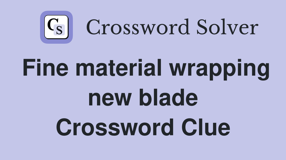 Fine material wrapping new blade Crossword Clue