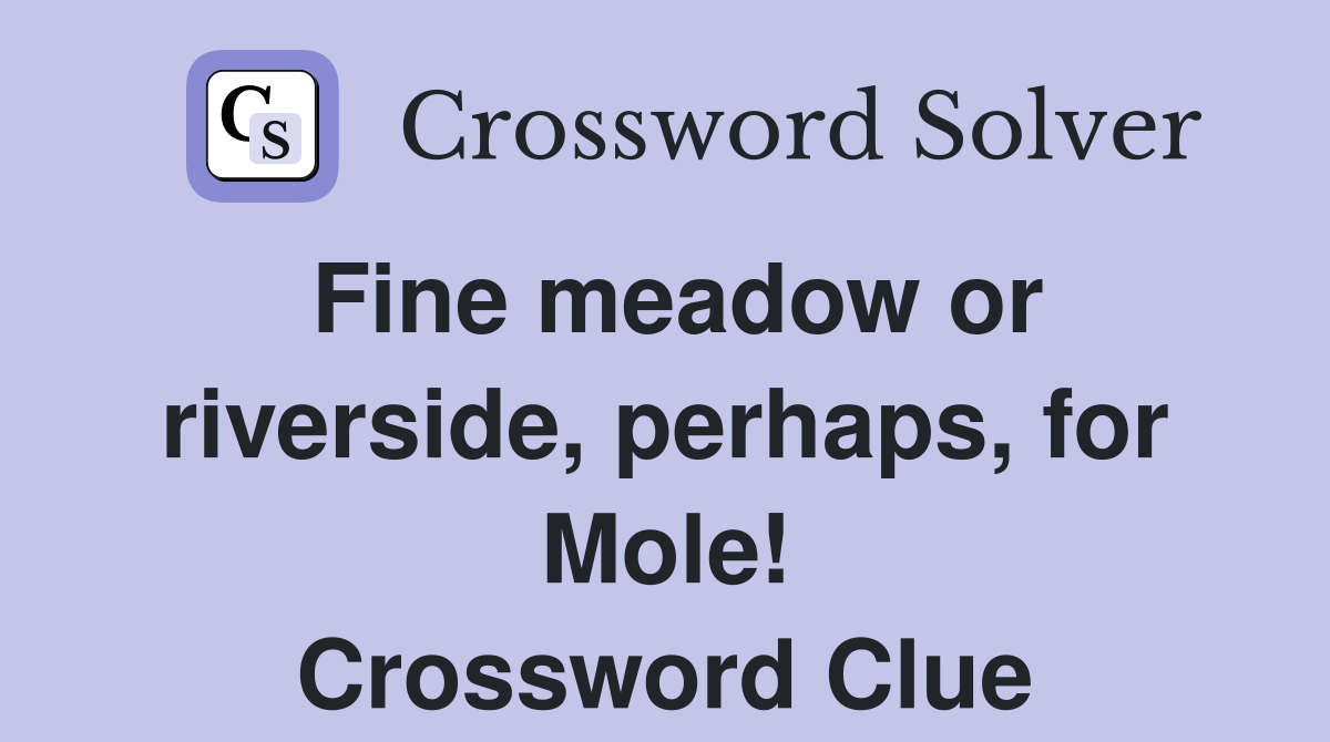Fine meadow or riverside, perhaps, for Mole! Crossword Clue