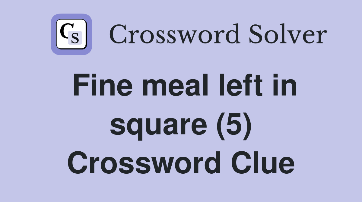 Fine meal left in square (5) Crossword Clue